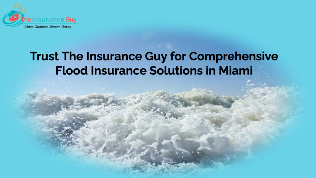 Trust The Insurance Guy for Comprehensive Flood Insurance Solutions in Miami